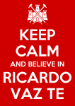 Keep calm and believe in Ricardo Vaz Te